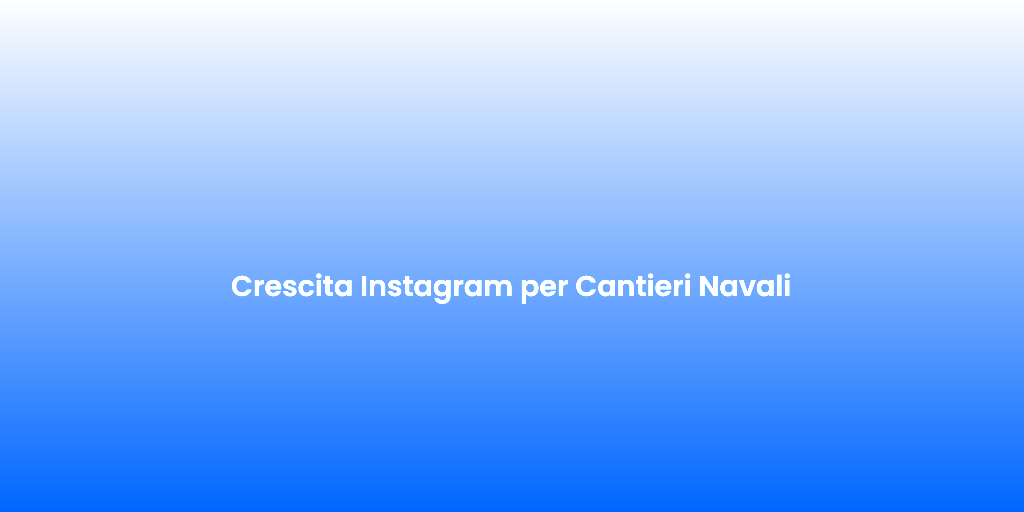 Crescita Instagram per Cantieri Navali