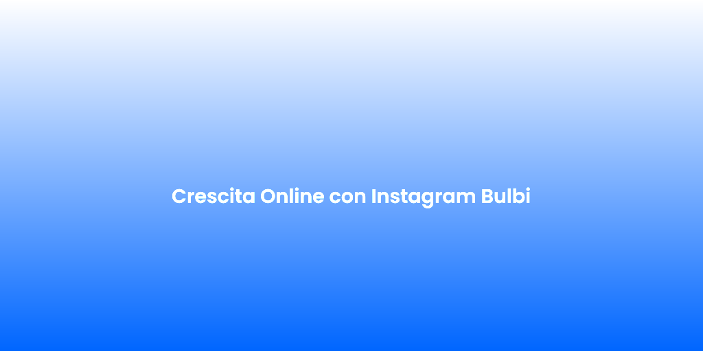 Crescita Online con Instagram Bulbi