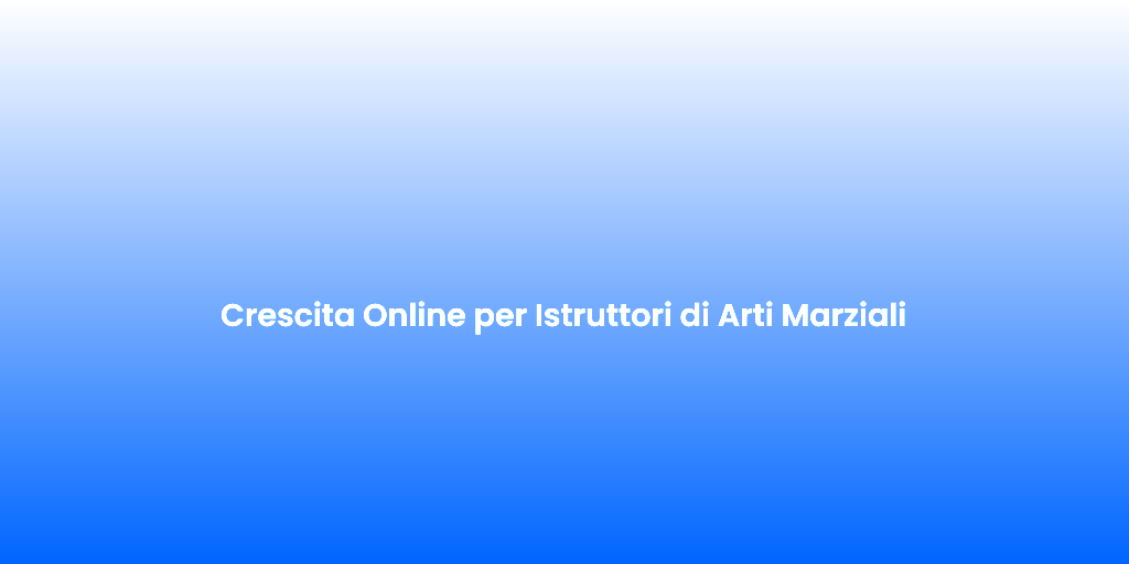Crescita Online per Istruttori di Arti Marziali