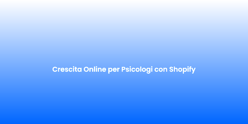 Crescita Online per Psicologi con Shopify