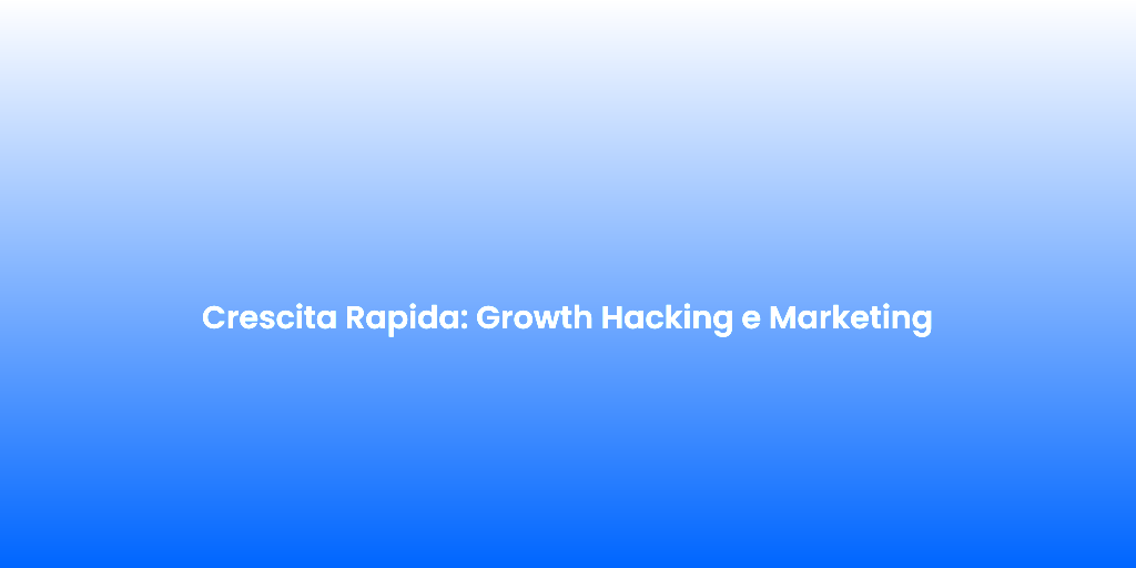 Crescita Rapida Growth Hacking e Marketing