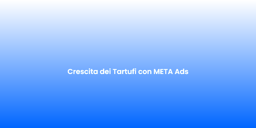 Crescita dei Tartufi con META Ads