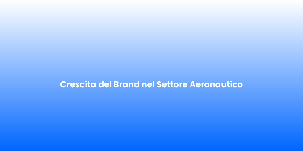 Crescita del Brand nel Settore Aeronautico