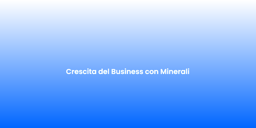 Crescita del Business con Minerali