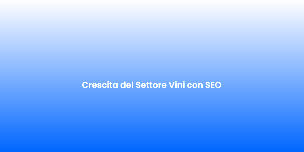 Crescita del Settore Vini con SEO 2