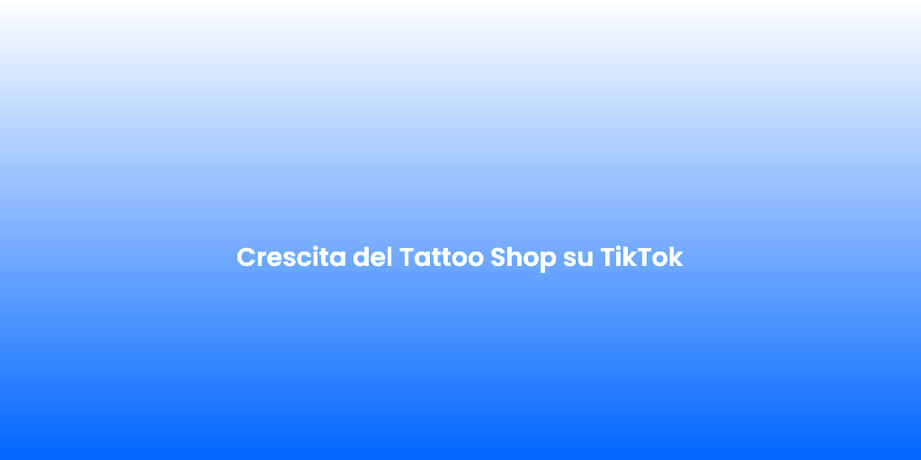 Crescita del Tattoo Shop su TikTok