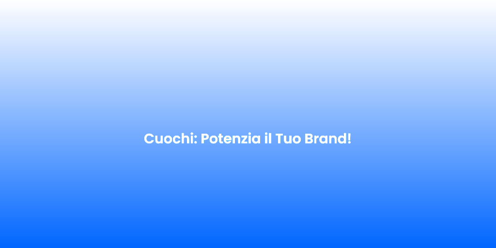 Cuochi Potenzia il Tuo Brand 1