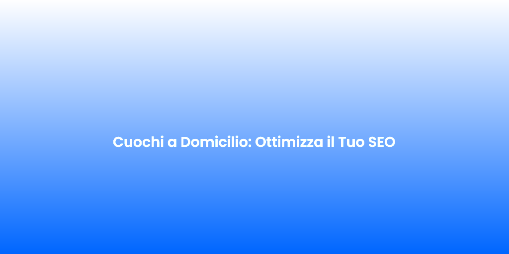 Cuochi a Domicilio Ottimizza il Tuo SEO 2