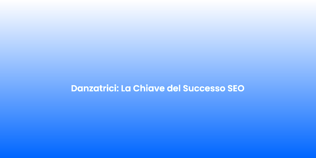 Danzatrici La Chiave del Successo SEO