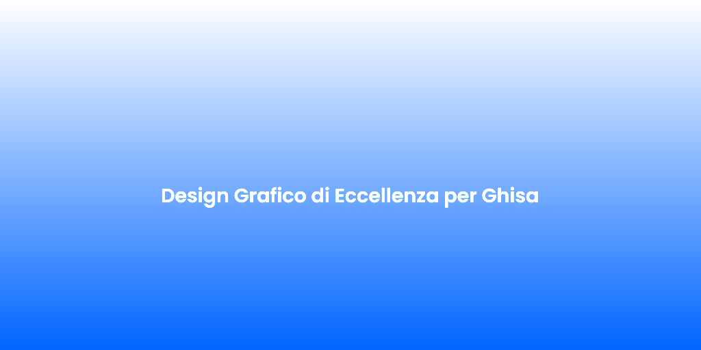 Design Grafico di Eccellenza per Ghisa