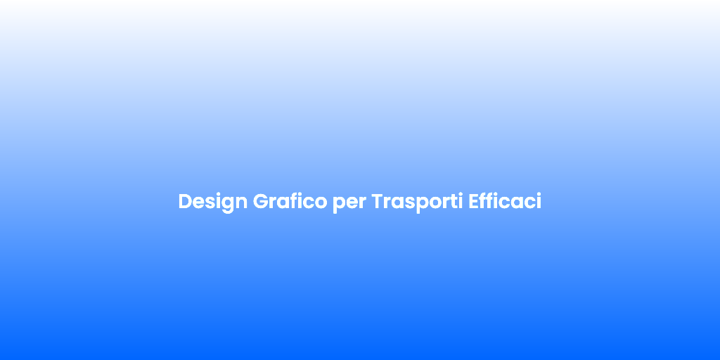 Design Grafico per Trasporti Efficaci