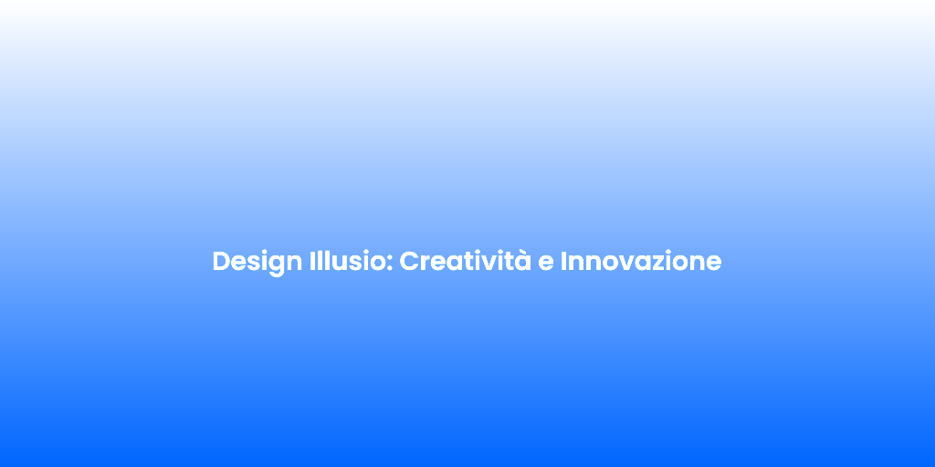 Design Illusio Creativita e Innovazione 1