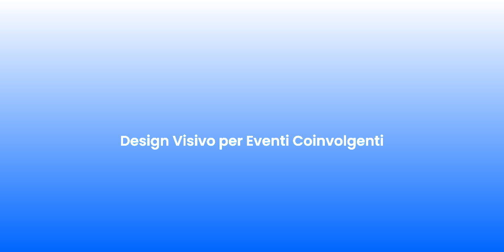 Design Visivo per Eventi Coinvolgenti