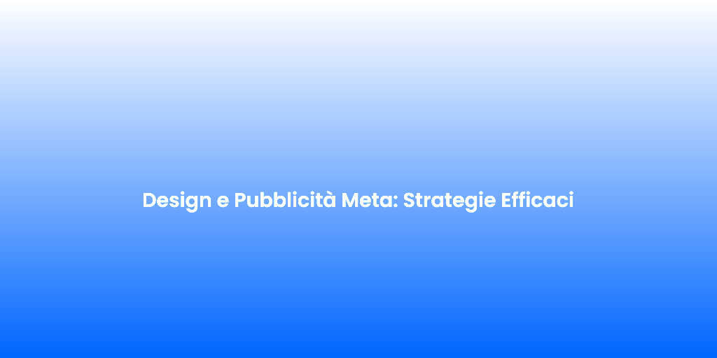 Design e Pubblicita Meta Strategie Efficaci