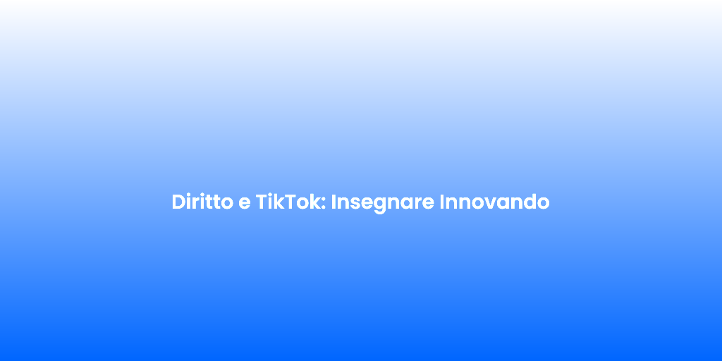 Diritto e TikTok Insegnare Innovando