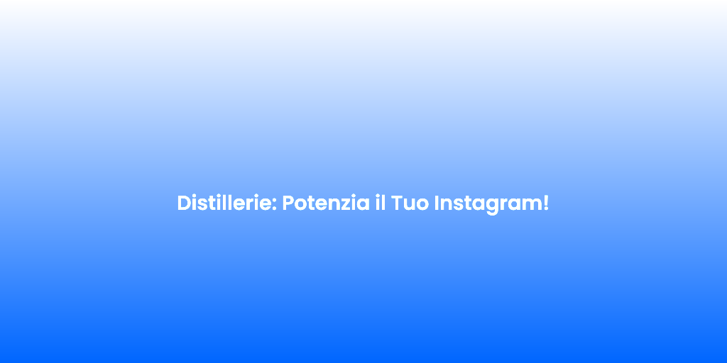 Distillerie Potenzia il Tuo Instagram 1