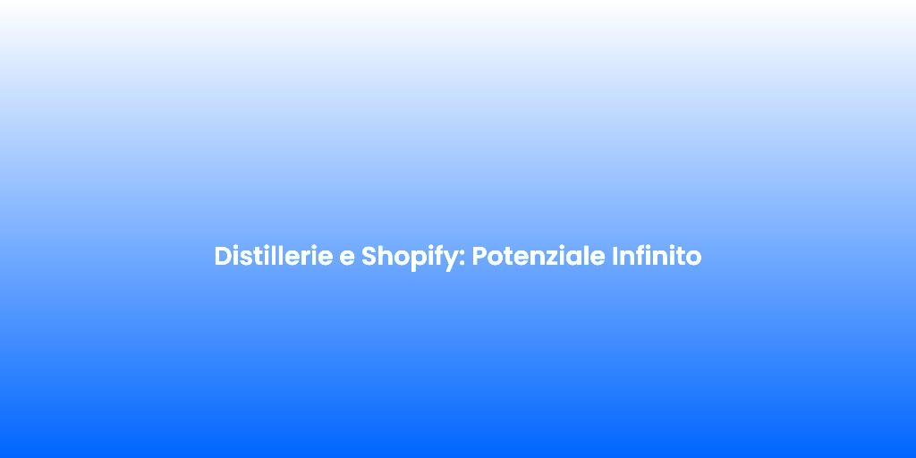 Distillerie e Shopify Potenziale Infinito 1