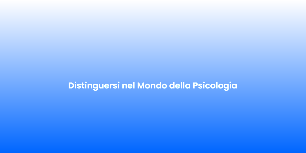 Distinguersi nel Mondo della Psicologia