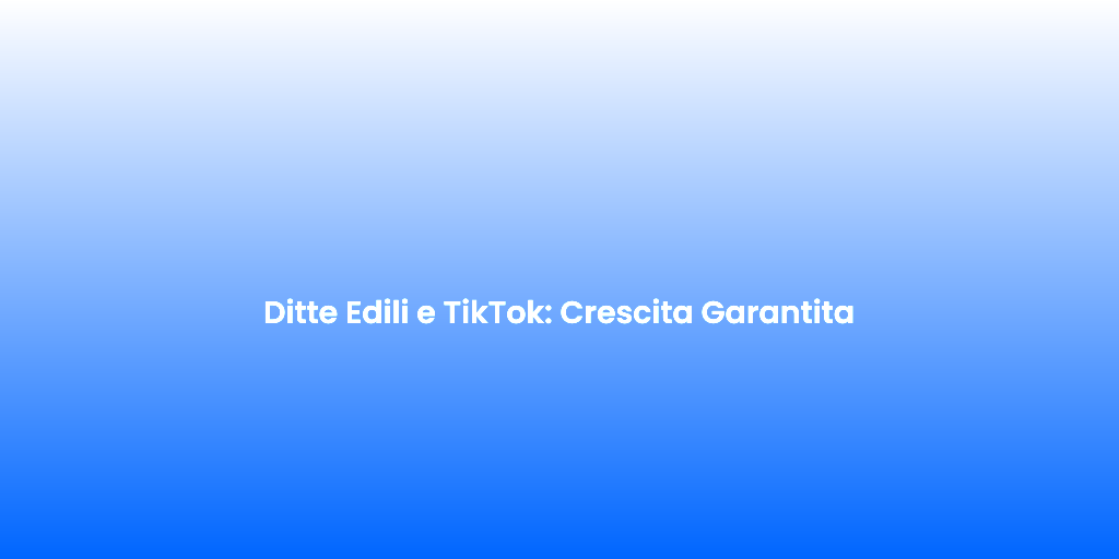 Ditte Edili e TikTok Crescita Garantita