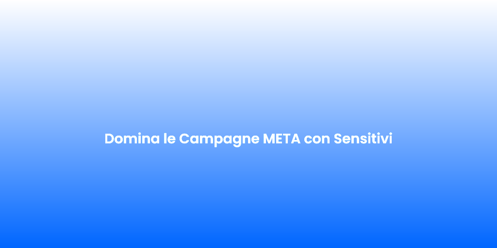 Domina le Campagne META con Sensitivi