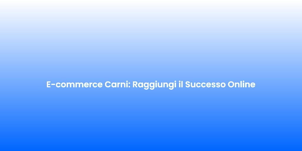 E commerce Carni Raggiungi il Successo Online