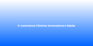 E commerce Cliniche Innovazione e Salute
