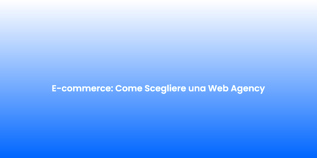 E commerce Come Scegliere una Web Agency