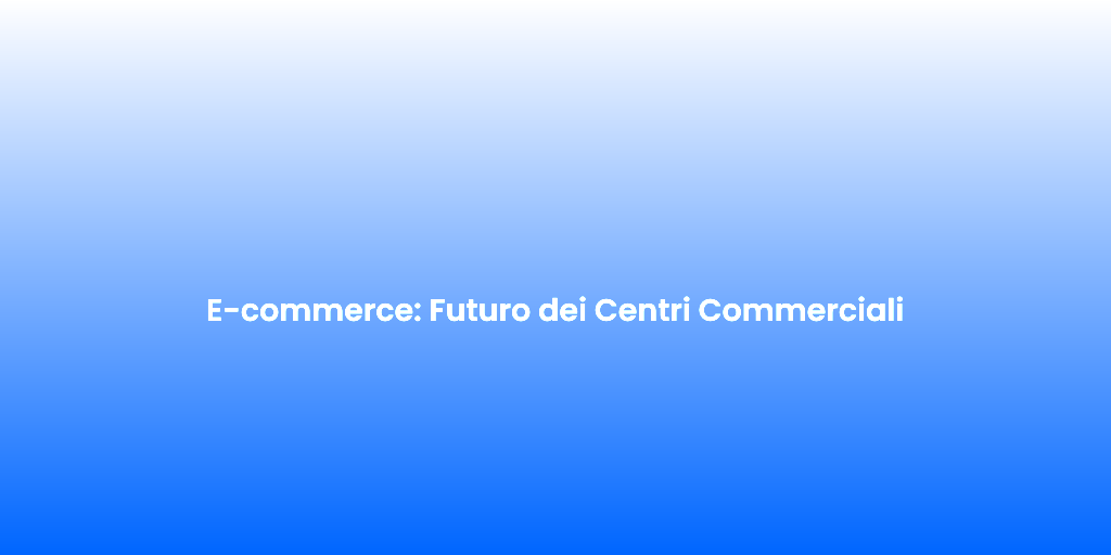 E commerce Futuro dei Centri Commerciali