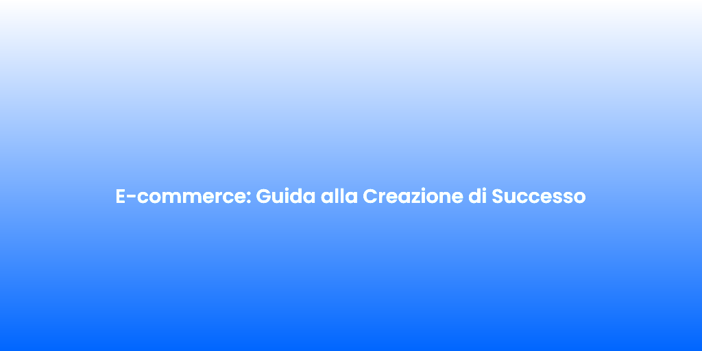 E commerce Guida alla Creazione di Successo 2