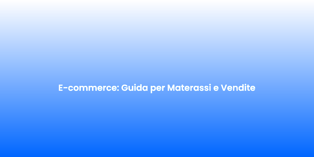 E commerce Guida per Materassi e Vendite