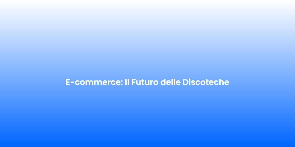 E commerce Il Futuro delle Discoteche