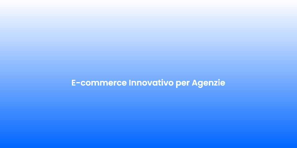 E commerce Innovativo per Agenzie