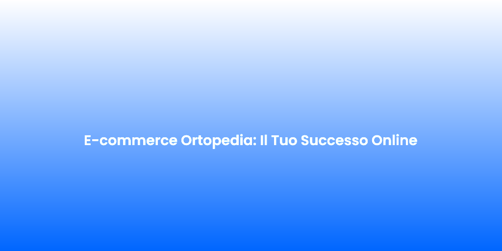 E commerce Ortopedia Il Tuo Successo Online
