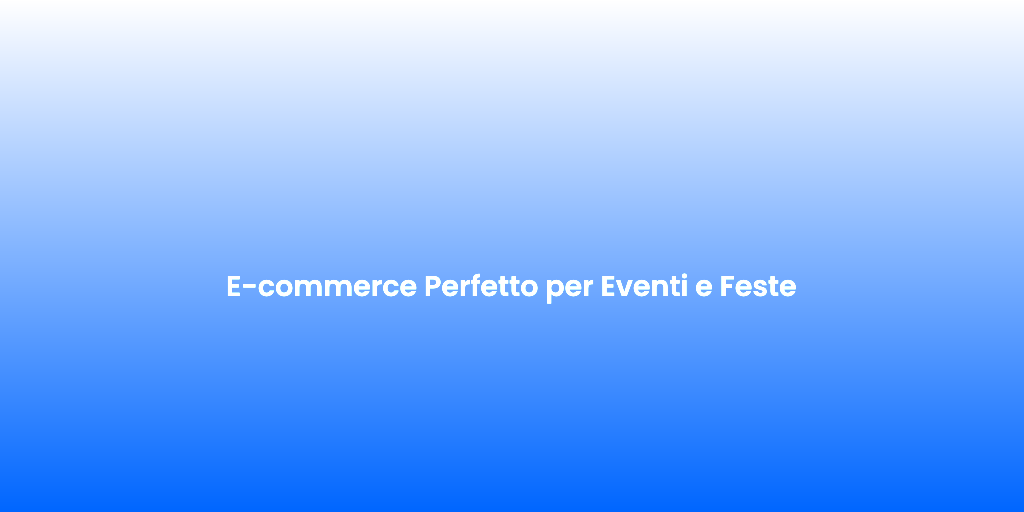 E commerce Perfetto per Eventi e Feste