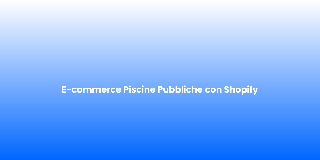 E commerce Piscine Pubbliche con Shopify