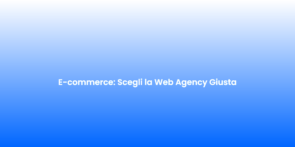 E commerce Scegli la Web Agency Giusta