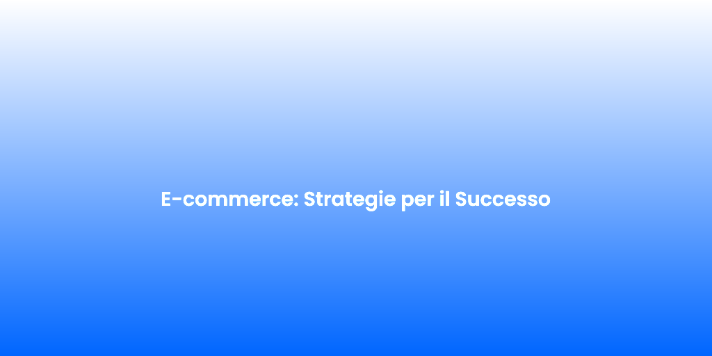 E commerce Strategie per il Successo