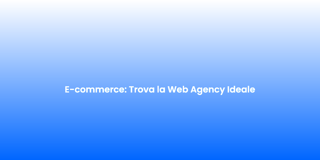 E commerce Trova la Web Agency Ideale
