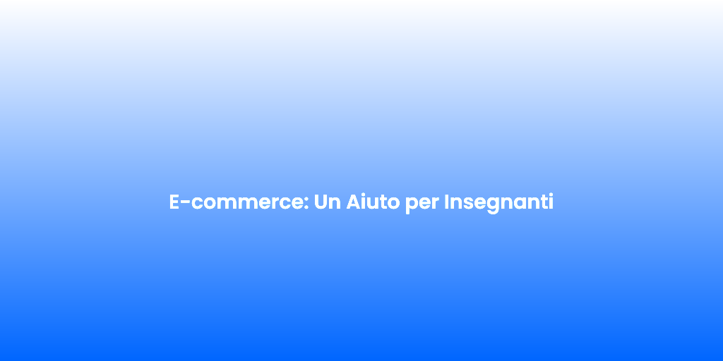 E commerce Un Aiuto per Insegnanti