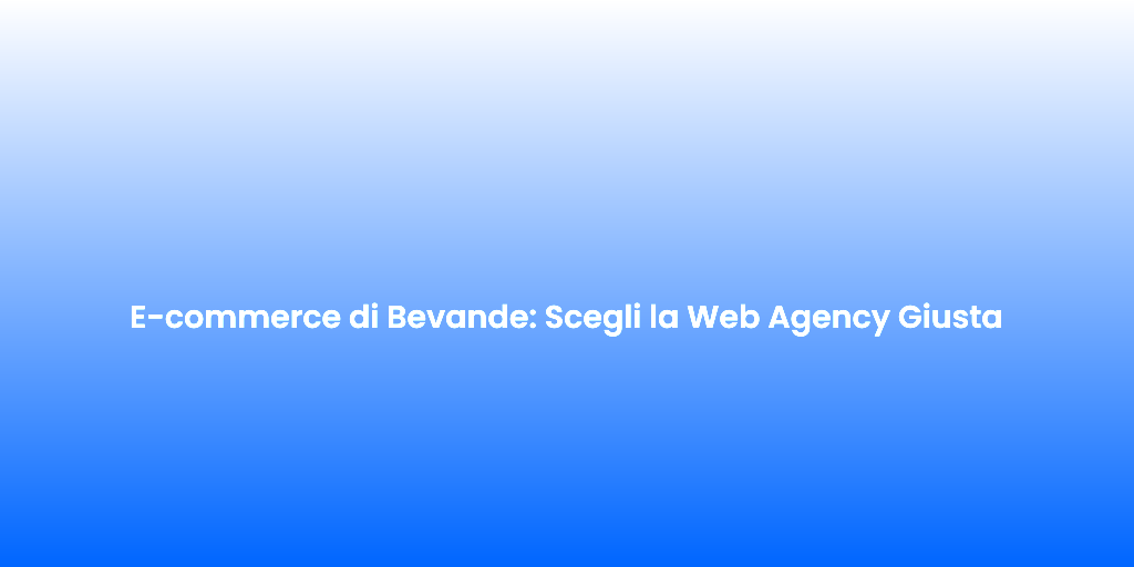 E commerce di Bevande Scegli la Web Agency Giusta
