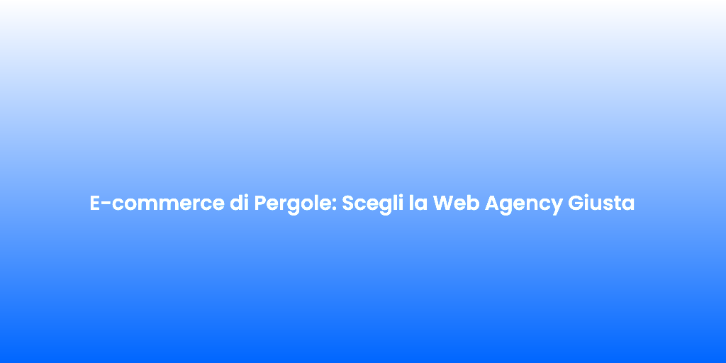 E commerce di Pergole Scegli la Web Agency Giusta