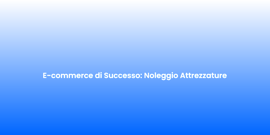 E commerce di Successo Noleggio Attrezzature