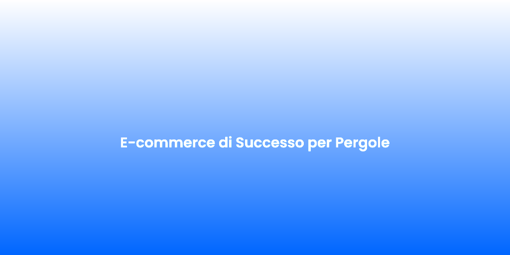 E commerce di Successo per Pergole