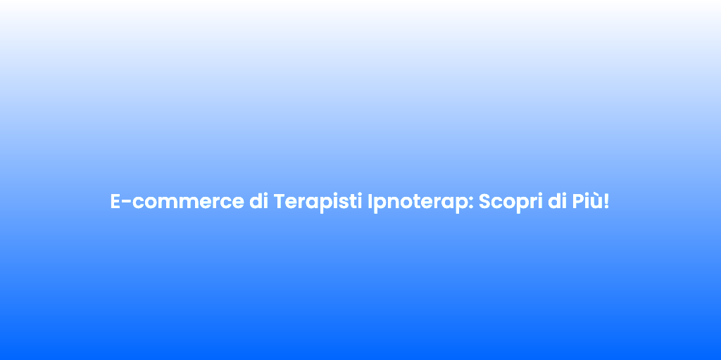 E commerce di Terapisti Ipnoterap Scopri di Piu