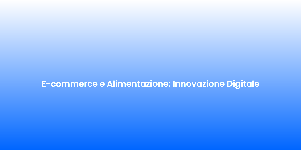 E commerce e Alimentazione Innovazione Digitale