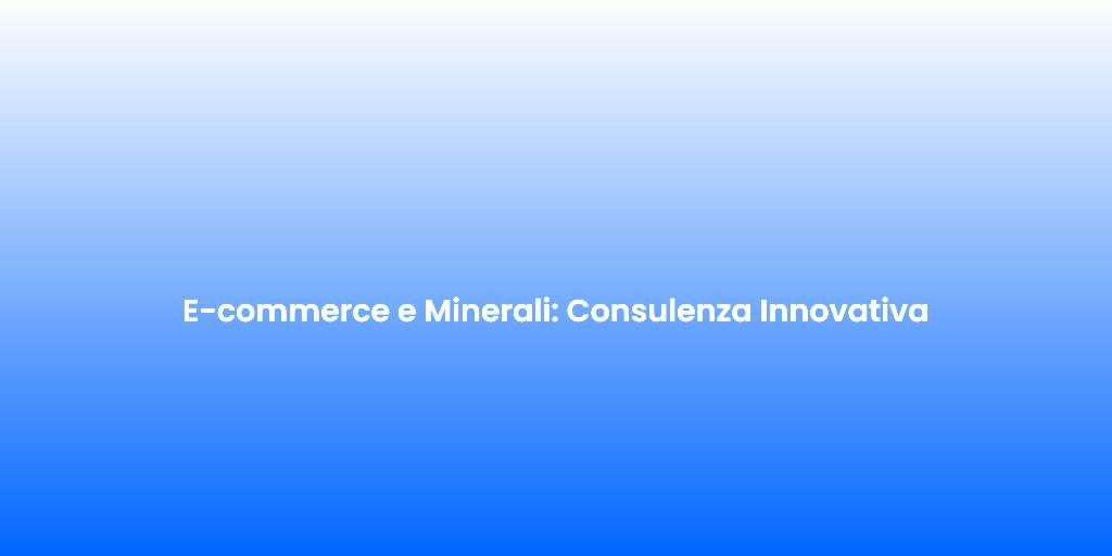 E commerce e Minerali Consulenza Innovativa