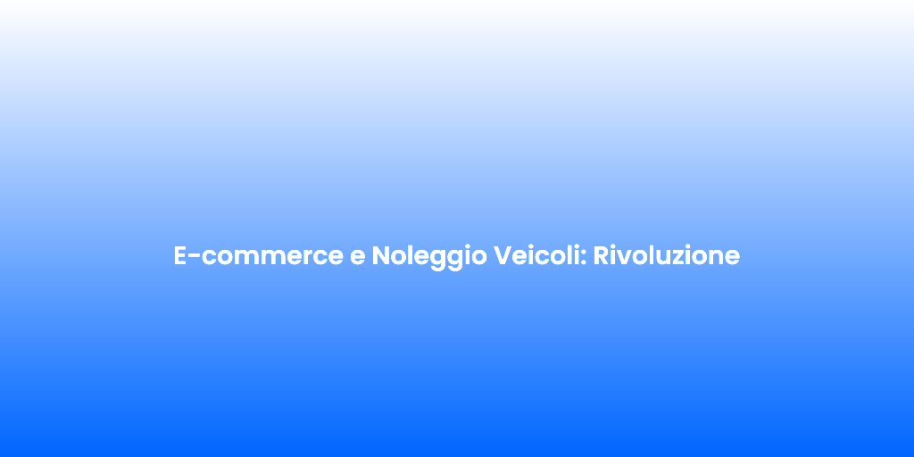 E commerce e Noleggio Veicoli Rivoluzione