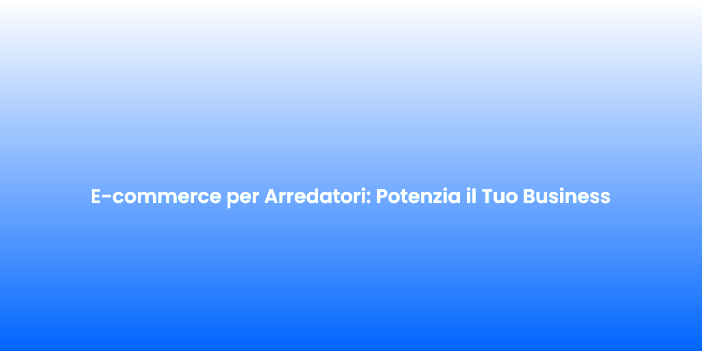 E commerce per Arredatori Potenzia il Tuo Business