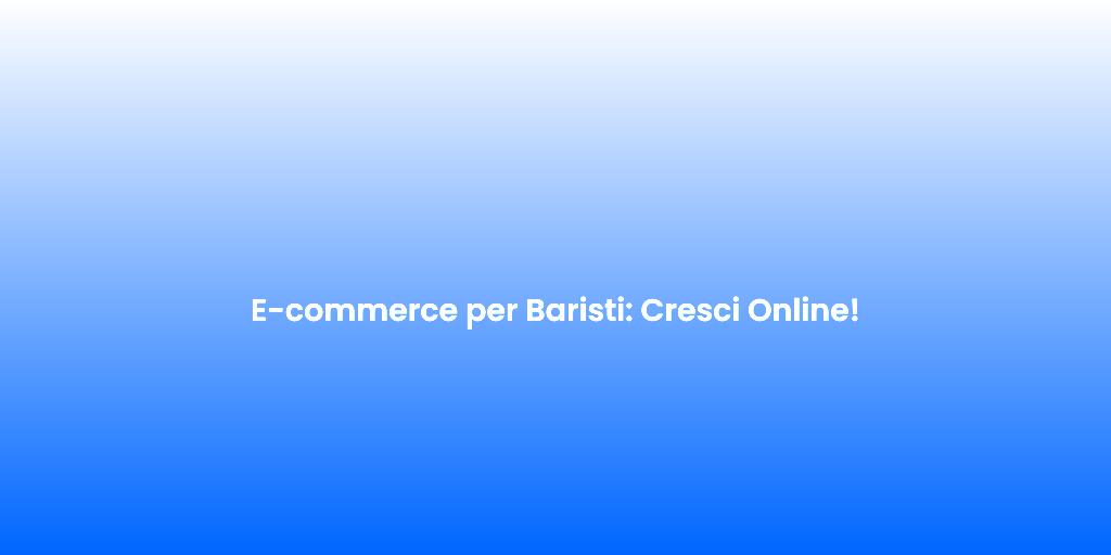 E commerce per Baristi Cresci Online