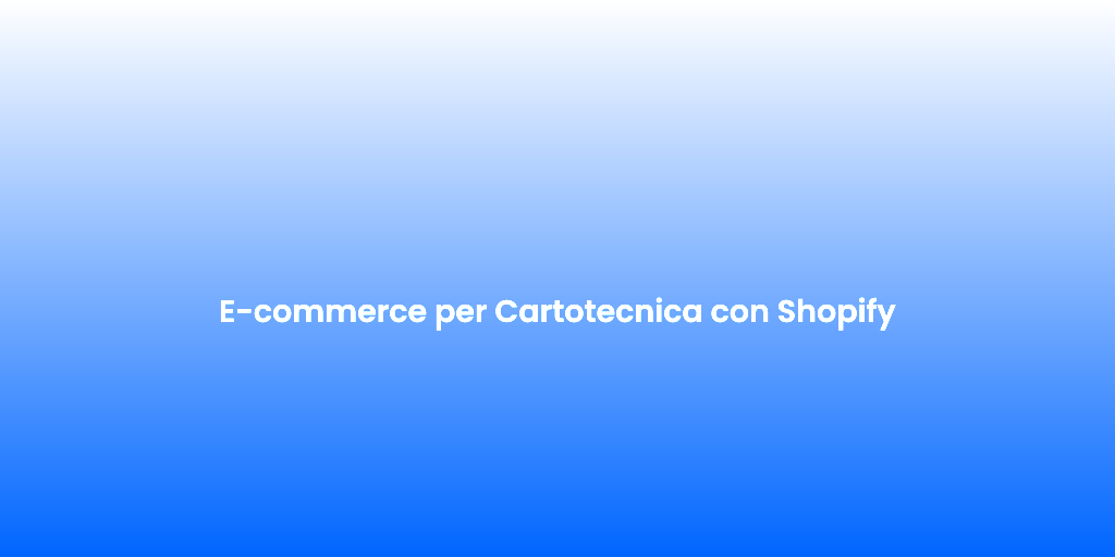 E commerce per Cartotecnica con Shopify